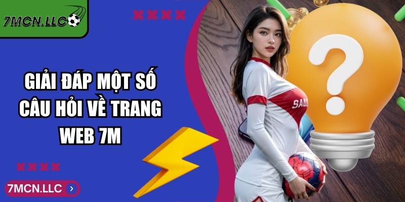 7MCN Vcool - Trực Tuyến Tỷ Số Bóng Đá 7M Hôm Nay 16 Giải đáp một số câu hỏi về trang web 7M